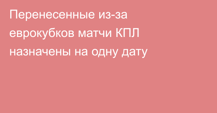 Перенесенные из-за еврокубков матчи КПЛ назначены на одну дату