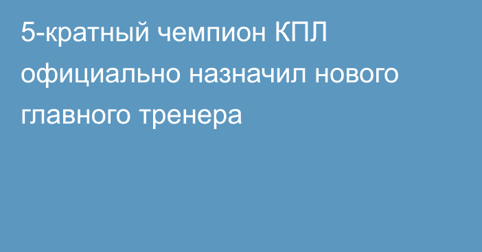 5-кратный чемпион КПЛ официально назначил нового главного тренера