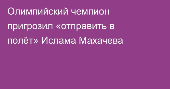 Олимпийский чемпион пригрозил «отправить в полёт» Ислама Махачева