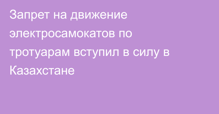 Запрет на движение электросамокатов по тротуарам вступил в силу в Казахстане