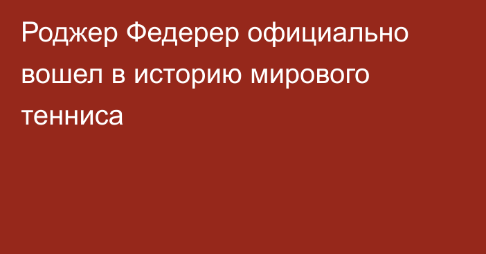 Роджер Федерер официально вошел в историю мирового тенниса