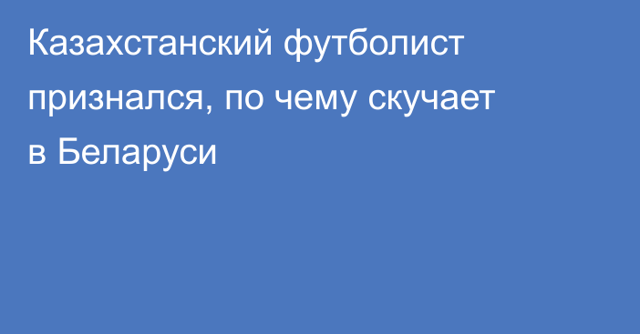 Казахстанский футболист признался, по чему скучает в Беларуси