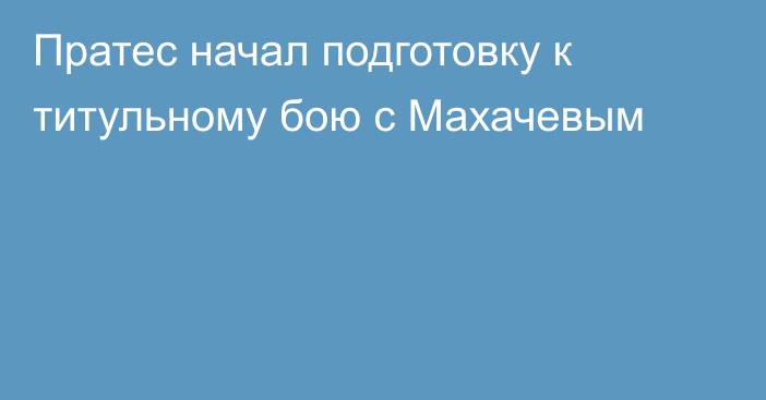 Пратес начал подготовку к титульному бою с Махачевым