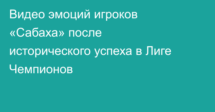 Видео эмоций игроков «Сабаха» после исторического успеха в Лиге Чемпионов