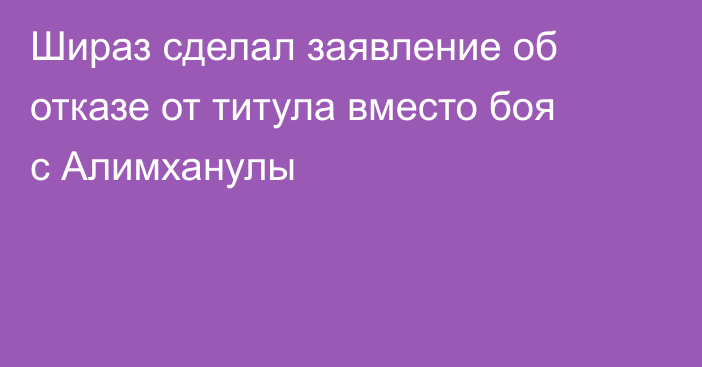Шираз сделал заявление об отказе от титула вместо боя с Алимханулы