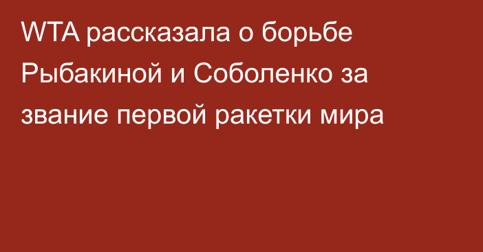WTA рассказала о борьбе Рыбакиной и Соболенко за звание первой ракетки мира
