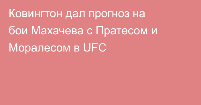 Ковингтон дал прогноз на бои Махачева с Пратесом и Моралесом в UFC
