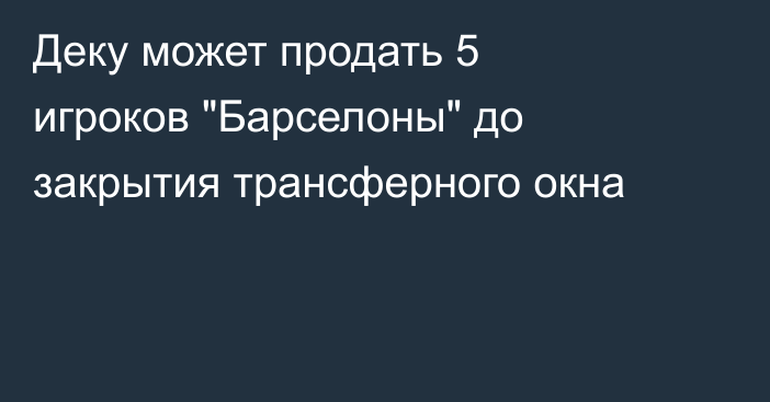 Деку может продать 5 игроков 