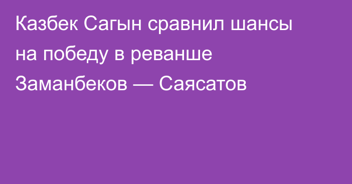 Казбек Сагын сравнил шансы на победу в реванше Заманбеков — Саясатов