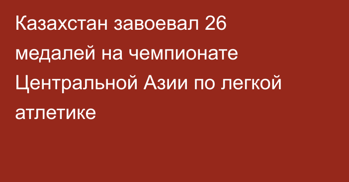 Казахстан завоевал 26 медалей на чемпионате Центральной Азии по легкой атлетике