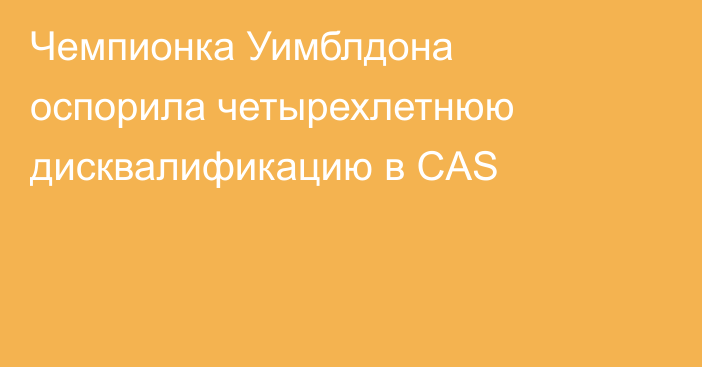 Чемпионка Уимблдона оспорила четырехлетнюю дисквалификацию в CAS