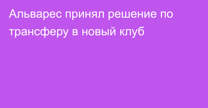 Альварес принял решение по трансферу в новый клуб