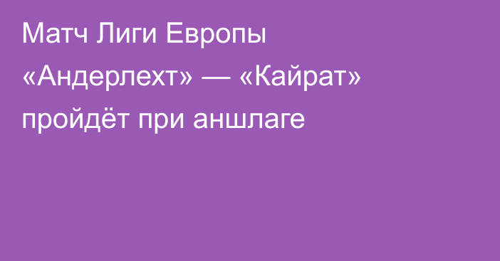 Матч Лиги Европы «Андерлехт» — «Кайрат» пройдёт при аншлаге