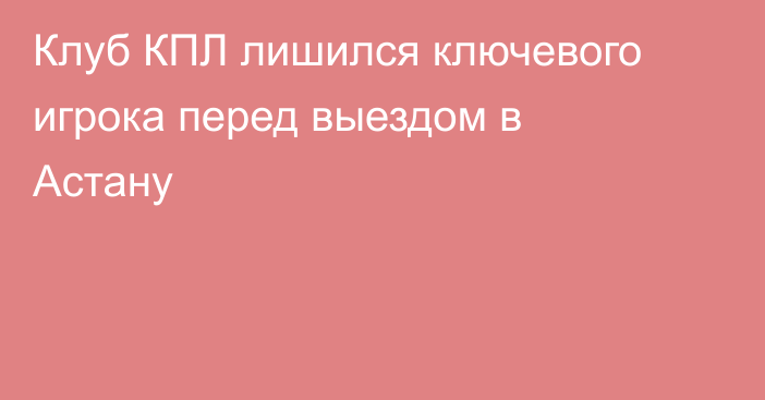 Клуб КПЛ лишился ключевого игрока перед выездом в Астану