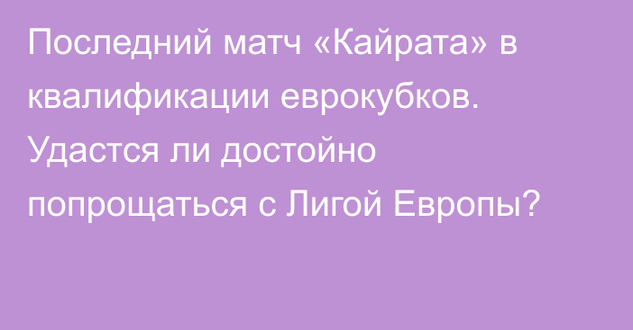 Последний матч «Кайрата» в квалификации еврокубков. Удастся ли достойно попрощаться с Лигой Европы?