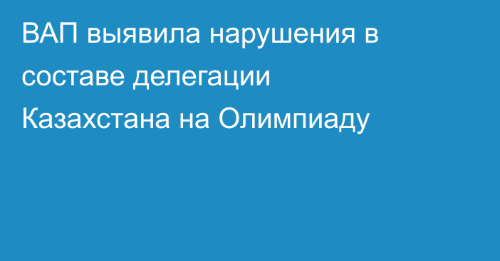 ВАП выявила нарушения в составе делегации Казахстана на Олимпиаду