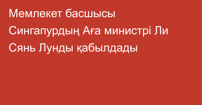 Мемлекет басшысы Сингапурдың Аға министрі Ли Сянь Лунды қабылдады