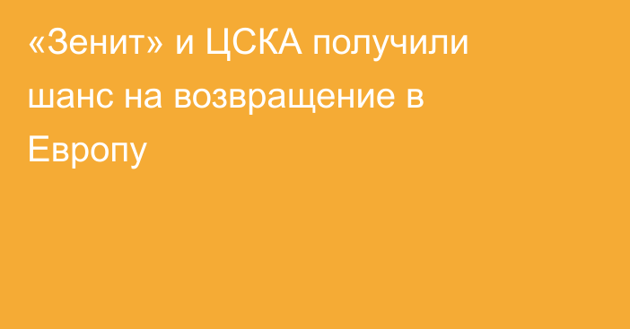 «Зенит» и ЦСКА получили шанс на возвращение в Европу