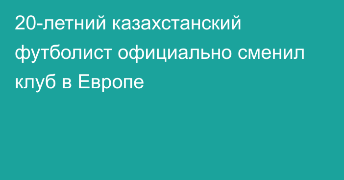 20-летний казахстанский футболист официально сменил клуб в Европе