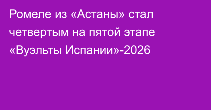 Ромеле из «Астаны» стал четвертым на пятой этапе «Вуэльты Испании»-2026