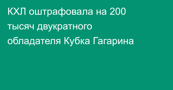 КХЛ оштрафовала на 200 тысяч двукратного обладателя Кубка Гагарина