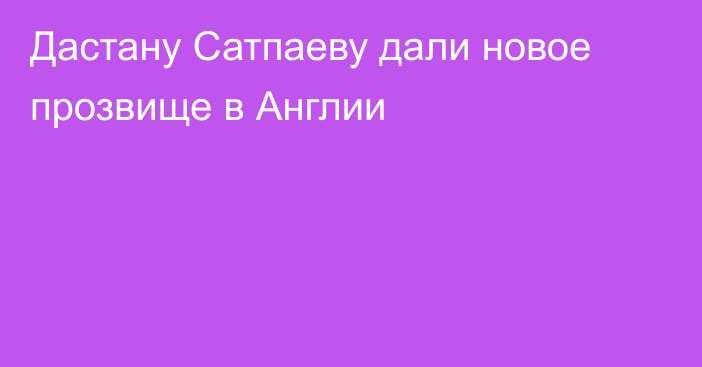Дастану Сатпаеву дали новое прозвище в Англии