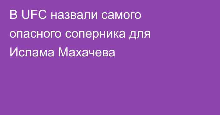 В UFC назвали самого опасного соперника для Ислама Махачева