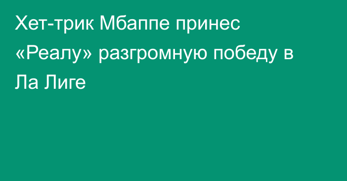 Хет-трик Мбаппе принес «Реалу» разгромную победу в Ла Лиге