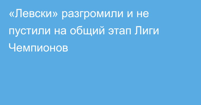 «Левски» разгромили и не пустили на общий этап Лиги Чемпионов