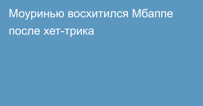 Моуринью восхитился Мбаппе после хет-трика
