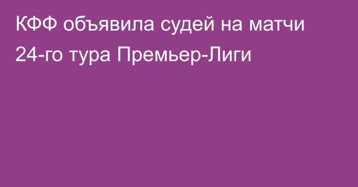 КФФ объявила судей на матчи 24-го тура Премьер-Лиги