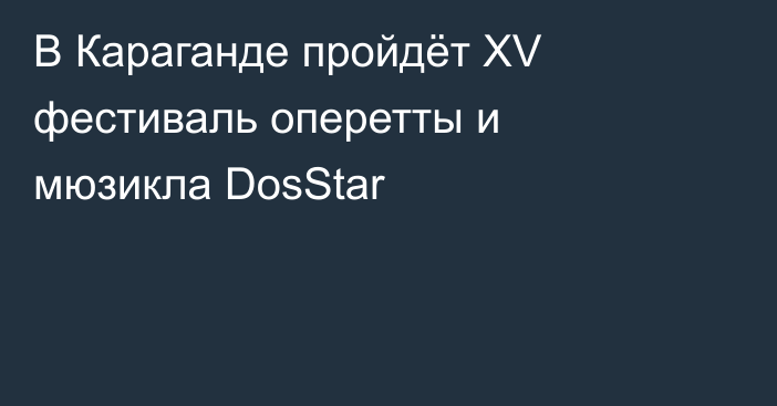 В Караганде пройдёт XV фестиваль оперетты и мюзикла DosStar