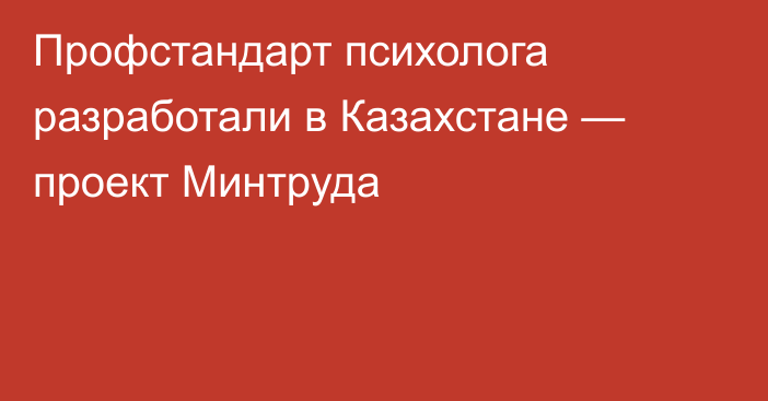 Профстандарт психолога разработали в Казахстане — проект Минтруда