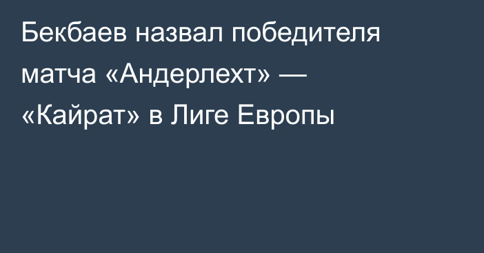 Бекбаев назвал победителя матча «Андерлехт» — «Кайрат» в Лиге Европы