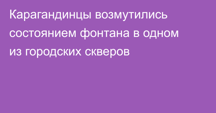 Карагандинцы возмутились состоянием фонтана в одном из городских скверов