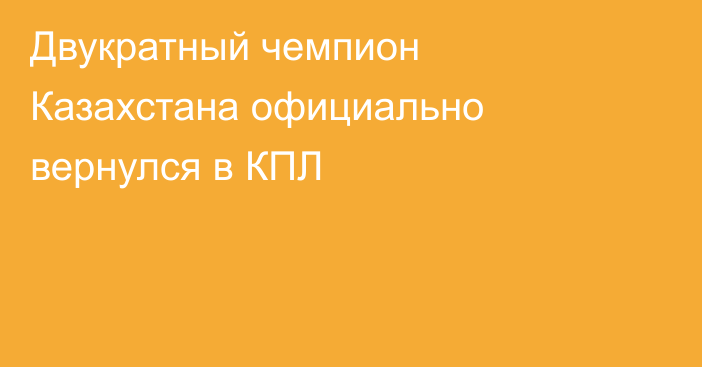 Двукратный чемпион Казахстана официально вернулся в КПЛ
