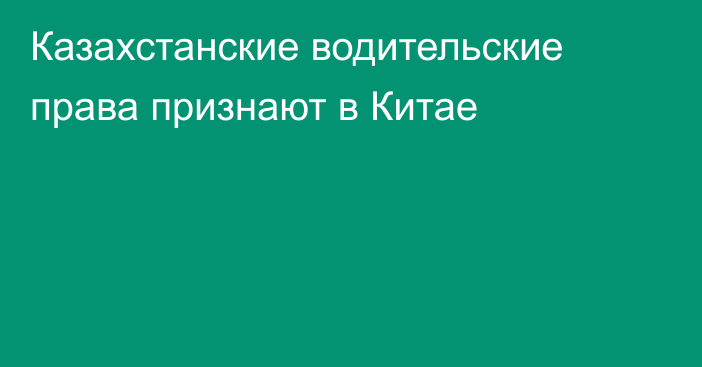Казахстанские водительские права признают в Китае