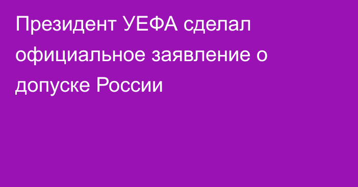 Президент УЕФА сделал официальное заявление о допуске России