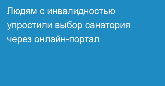 Людям с инвалидностью упростили выбор санатория через онлайн-портал