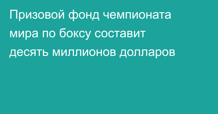 Призовой фонд чемпионата мира по боксу составит десять миллионов долларов