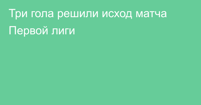 Три гола решили исход матча Первой лиги