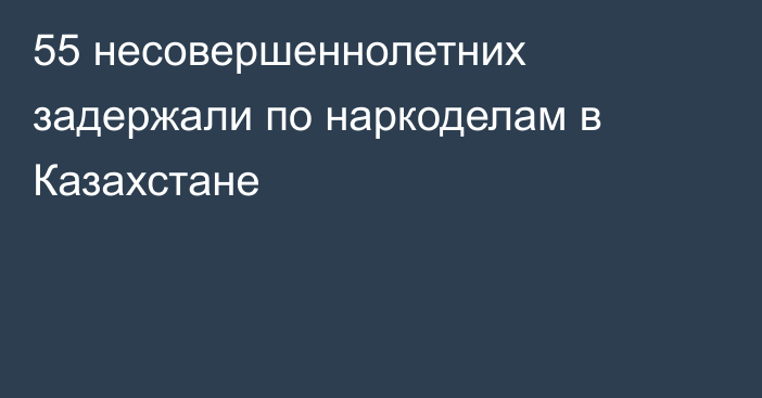 55 несовершеннолетних задержали по наркоделам в Казахстане