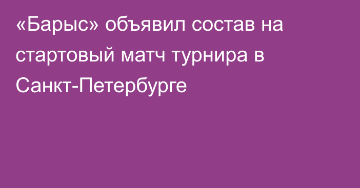«Барыс» объявил состав на стартовый матч турнира в Санкт-Петербурге