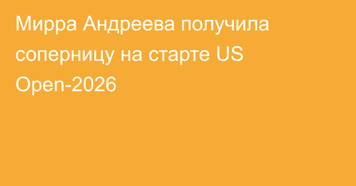 Мирра Андреева получила соперницу на старте US Open-2026