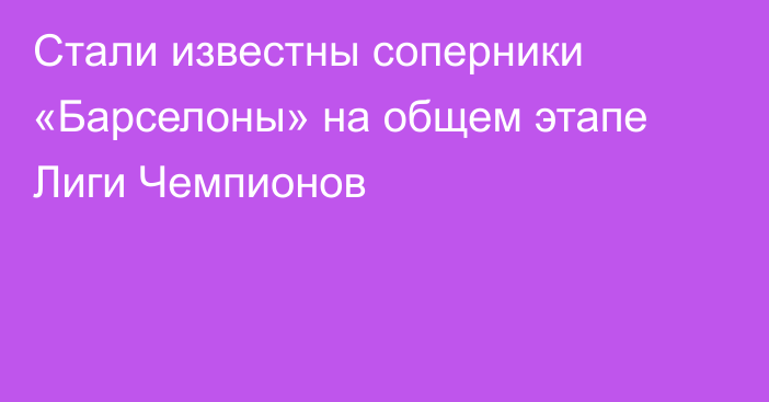 Стали известны соперники «Барселоны» на общем этапе Лиги Чемпионов