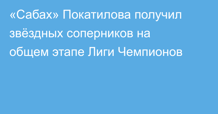 «Сабах» Покатилова получил звёздных соперников на общем этапе Лиги Чемпионов
