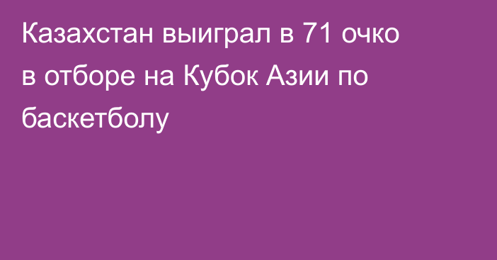 Казахстан выиграл в 71 очко в отборе на Кубок Азии по баскетболу