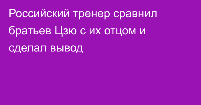 Российский тренер сравнил братьев Цзю с их отцом и сделал вывод