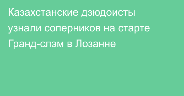 Казахстанские дзюдоисты узнали соперников на старте Гранд-слэм в Лозанне
