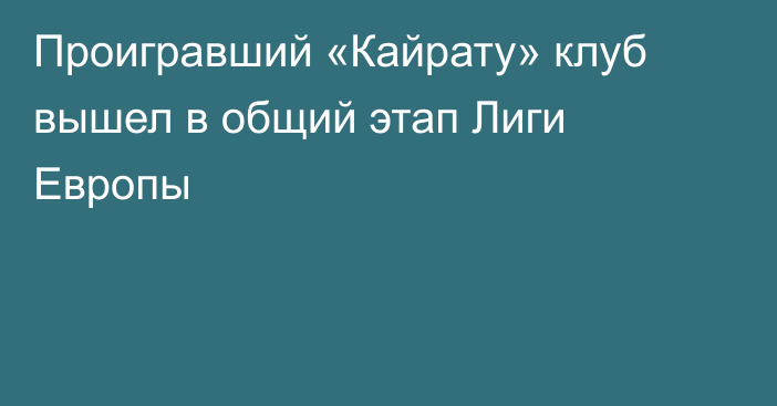 Проигравший «Кайрату» клуб вышел в общий этап Лиги Европы